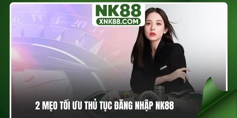 2 mẹo tối ưu thủ tục đăng nhập NK88