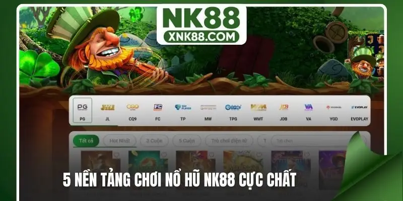 5 nền tảng chơi nổ hũ NK88 cực chất