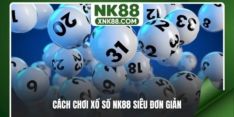 Cách chơi xổ số NK88 siêu đơn giản