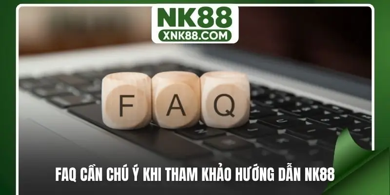 FAQ cần chú ý khi tham khảo hướng dẫn NK88