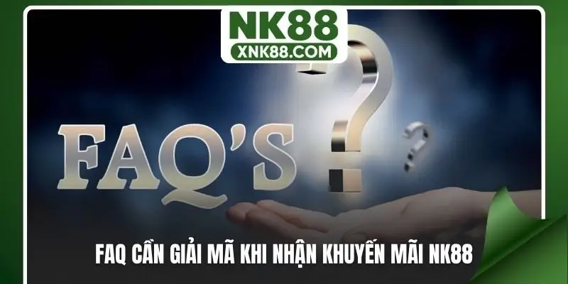 FAQ cần giải mã khi nhận khuyến mãi NK88