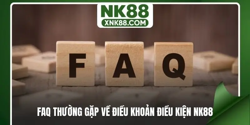 FAQ thường gặp về điều khoản điều kiện NK88