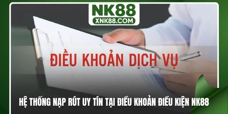 Hệ thống nạp rút uy tín tại điều khoản điều kiện NK88