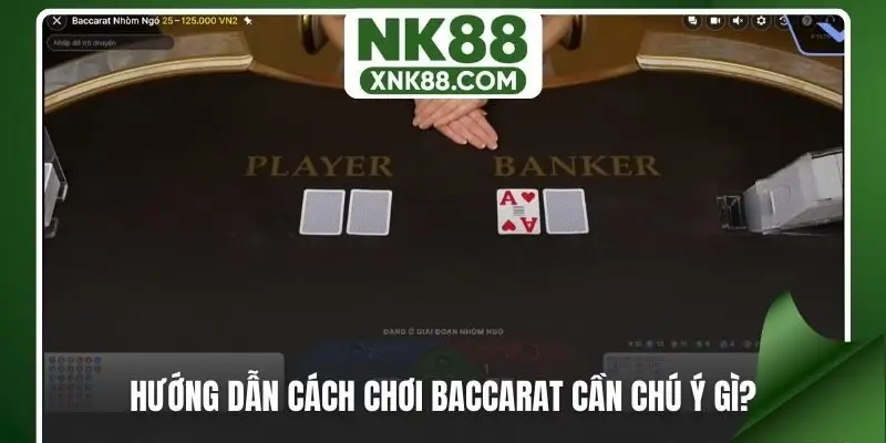 Hướng dẫn cách chơi Baccarat cần chú ý gì?