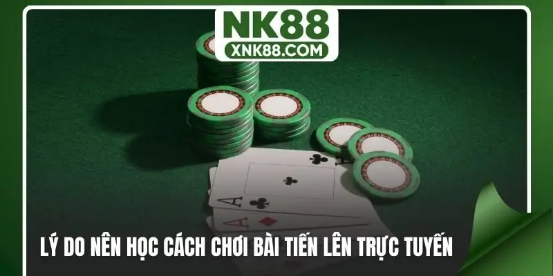 Các lý do nên học cách chơi bài tiến lên trực tuyến