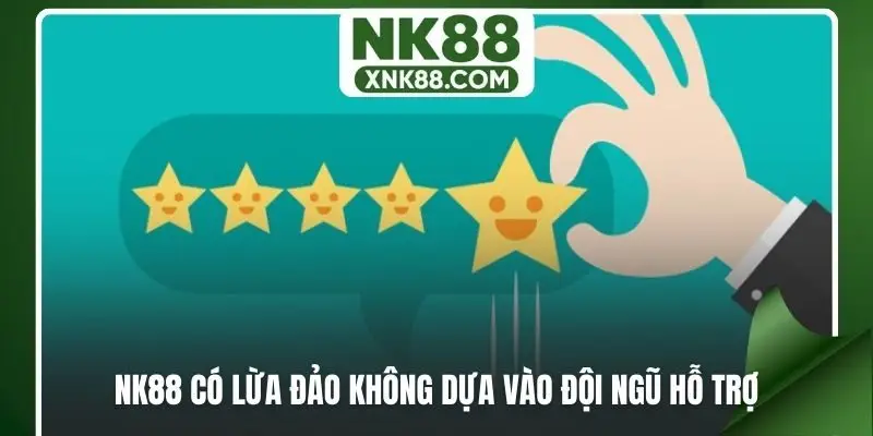 NK88 có lừa đảo không dựa vào đội ngũ hỗ trợ