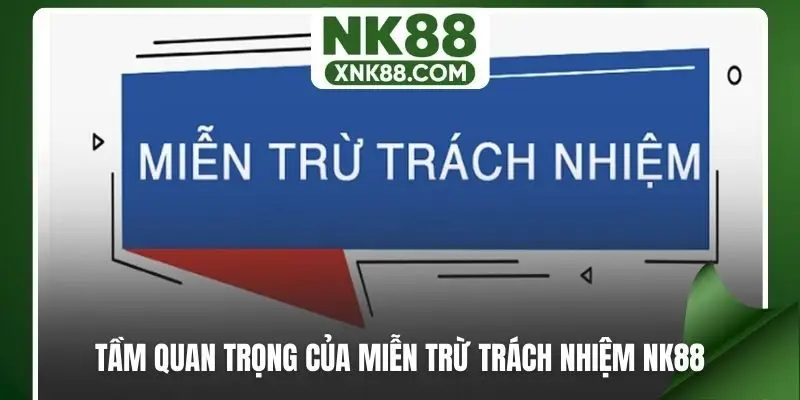 Tầm quan trọng xanh chín của miễn trừ trách nhiệm NK88