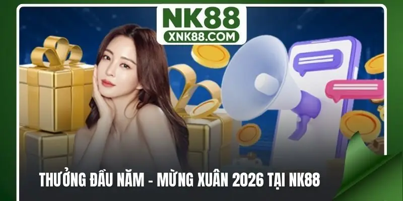 Giới thiệu thưởng đầu năm - Mừng xuân 2026 tại NK88
